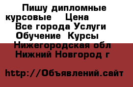 Пишу дипломные курсовые  › Цена ­ 2 000 - Все города Услуги » Обучение. Курсы   . Нижегородская обл.,Нижний Новгород г.
